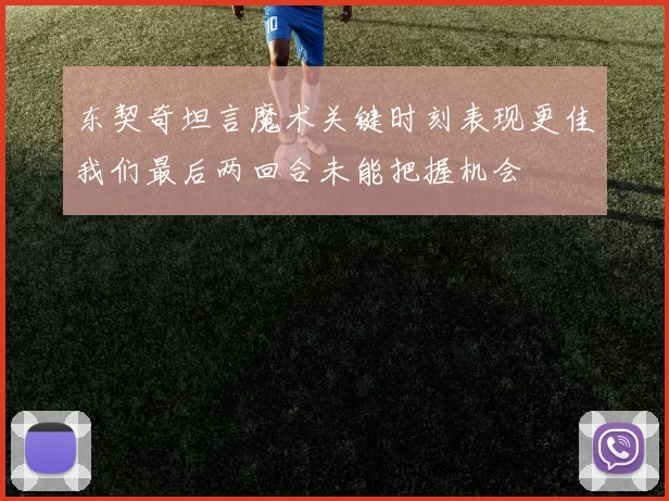 东契奇坦言魔术关键时刻表现更佳我们最后两回合未能把握机会